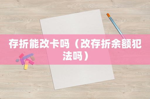 存折能改卡嗎（改存折余額犯法嗎）
