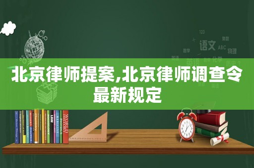 北京律師提案,北京律師調查令最新規定