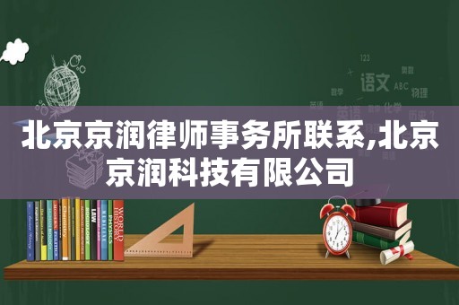 北京京潤律師事務所聯系,北京京潤科技有限公司