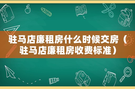 駐馬店廉租房什么時(shí)候交房（駐馬店廉租房收費(fèi)標(biāo)準(zhǔn)）