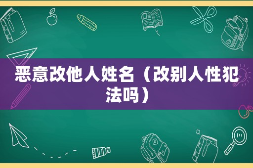 惡意改他人姓名（改別人性犯法嗎）