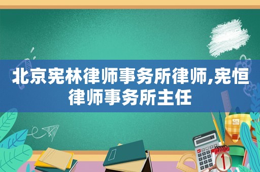 北京憲林律師事務(wù)所律師,憲恒律師事務(wù)所主任