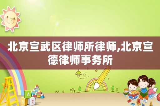北京宣武區律師所律師,北京宣德律師事務所