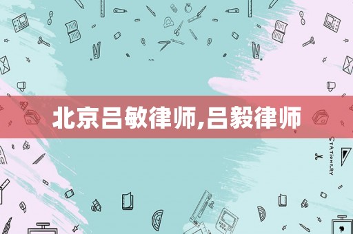 北京呂敏律師,呂毅律師