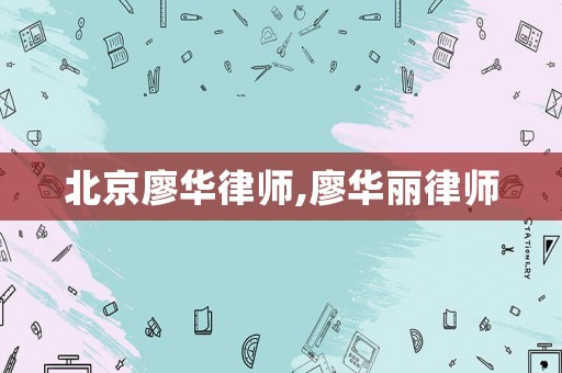 北京廖華律師,廖華麗律師