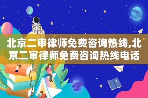 北京二審律師免費咨詢熱線,北京二審律師免費咨詢熱線電話號碼