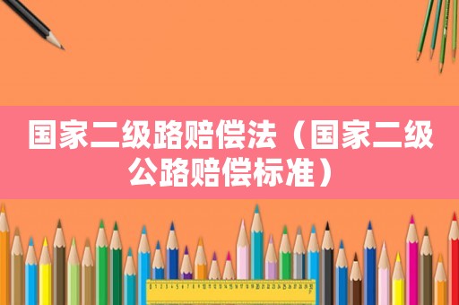 國家二級路賠償法（國家二級公路賠償標準）