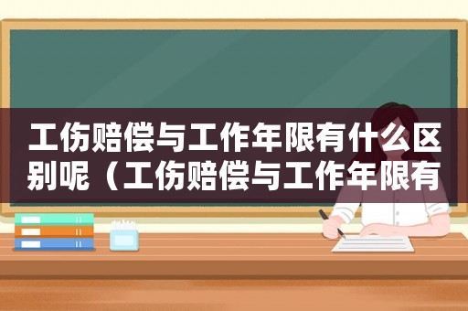 工傷賠償與工作年限有什么區(qū)別呢（工傷賠償與工作年限有什么區(qū)別）