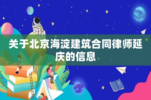 關于北京海淀建筑合同律師延慶的信息