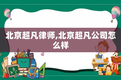 北京超凡律師,北京超凡公司怎么樣