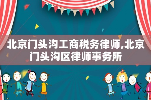 北京門頭溝工商稅務律師,北京門頭溝區律師事務所