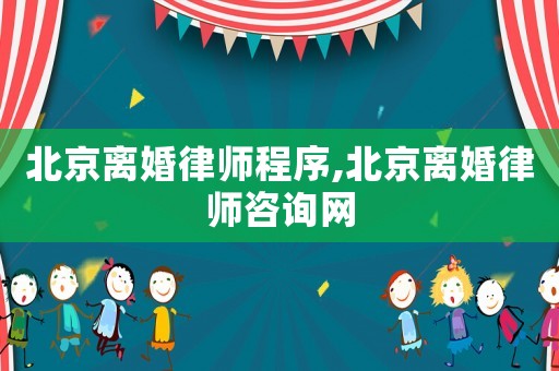 北京離婚律師程序,北京離婚律師咨詢網