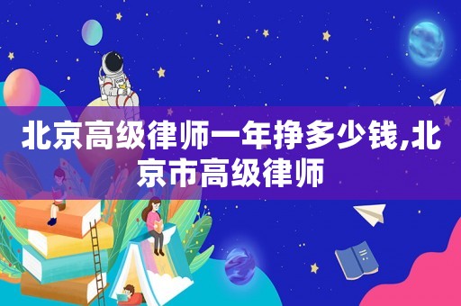 北京高級律師一年掙多少錢,北京市高級律師