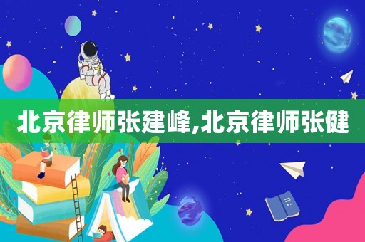 北京律師張建峰,北京律師張健