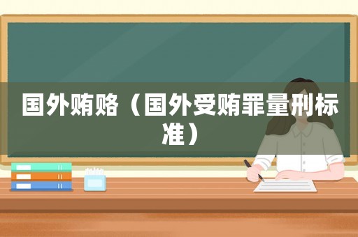 國外賄賂（國外受賄罪量刑標準）