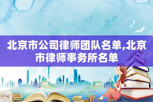 北京市公司律師團隊名單,北京市律師事務所名單