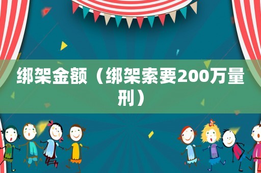 綁架金額（綁架索要200萬量刑）