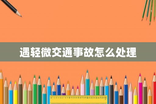 遇輕微交通事故怎么處理
