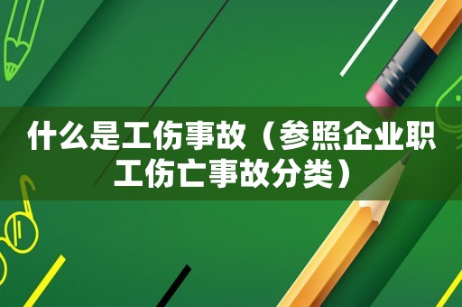 什么是工傷事故（參照企業職工傷亡事故分類）