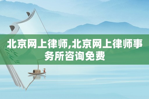 北京網上律師,北京網上律師事務所咨詢免費