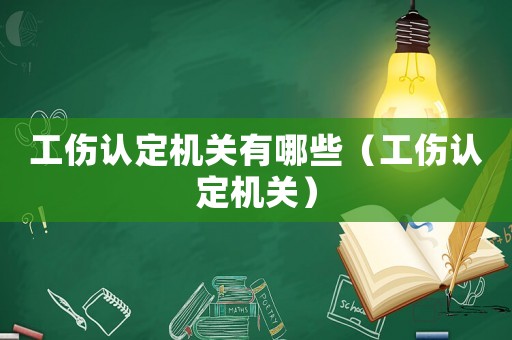 工傷認(rèn)定機(jī)關(guān)有哪些（工傷認(rèn)定機(jī)關(guān)）
