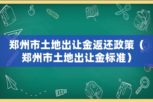 鄭州市土地出讓金返還政策（鄭州市土地出讓金標準）