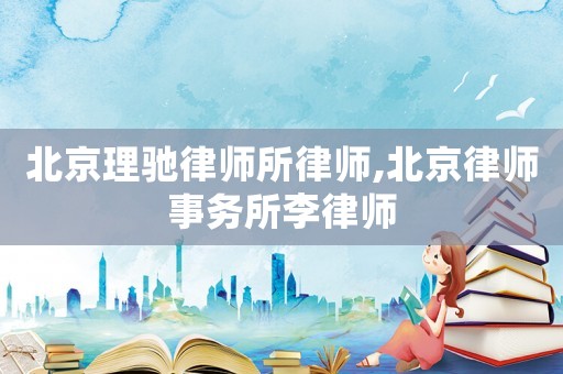 北京理馳律師所律師,北京律師事務所李律師
