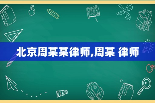 北京周某某律師,周某 律師