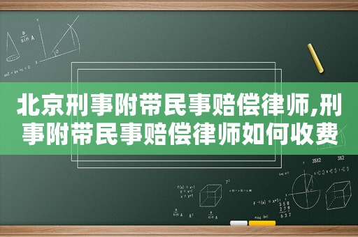 北京刑事附帶民事賠償律師,刑事附帶民事賠償律師如何收費
