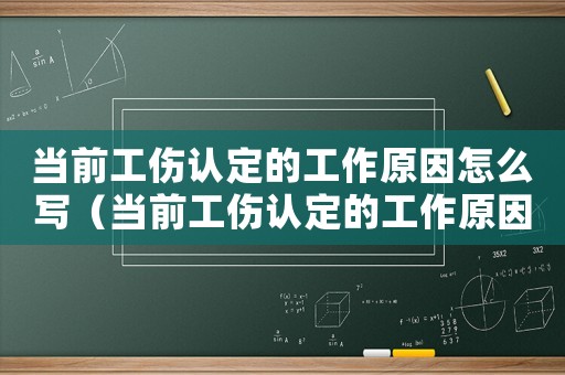 當前工傷認定的工作原因怎么寫（當前工傷認定的工作原因）