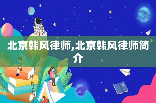 北京韓風律師,北京韓風律師簡介