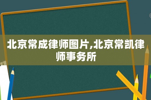 北京常成律師圖片,北京常凱律師事務所