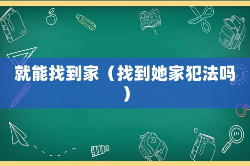 就能找到家（找到她家犯法嗎）