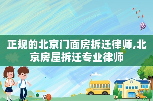 正規(guī)的北京門面房拆遷律師,北京房屋拆遷專業(yè)律師