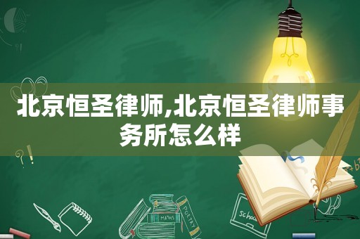 北京恒圣律師,北京恒圣律師事務(wù)所怎么樣
