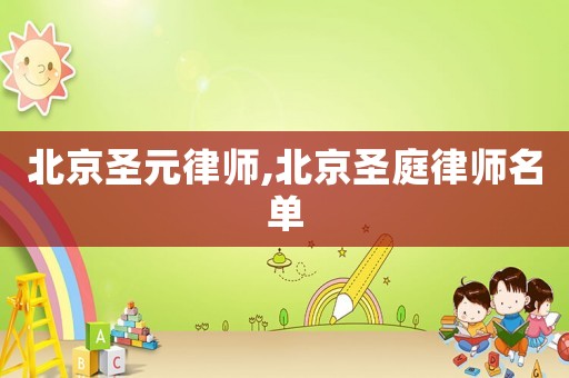 北京圣元律師,北京圣庭律師名單