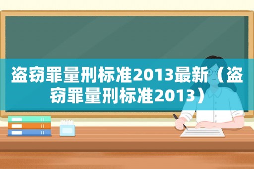 盜竊罪量刑標準2013最新（盜竊罪量刑標準2013）