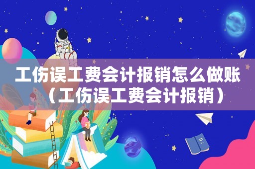 工傷誤工費會計報銷怎么做賬（工傷誤工費會計報銷）