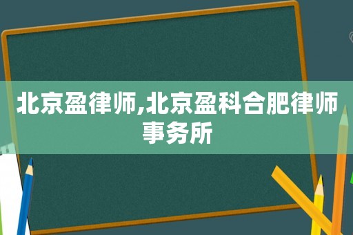 北京盈律師,北京盈科合肥律師事務所