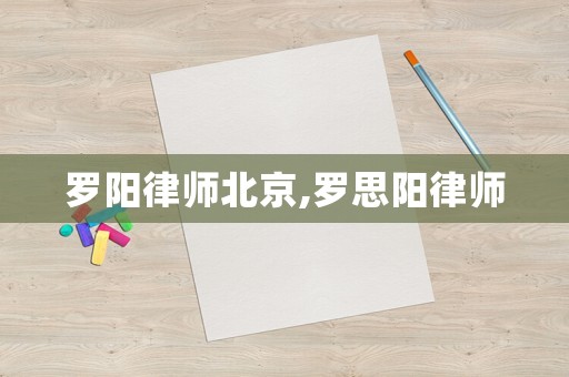 羅陽(yáng)律師北京,羅思陽(yáng)律師