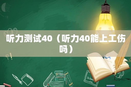 聽力測試40（聽力40能上工傷嗎）