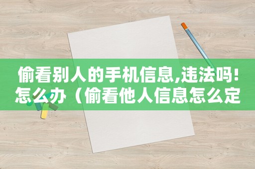 偷看別人的手機信息,違法嗎!怎么辦（偷看他人信息怎么定罪）