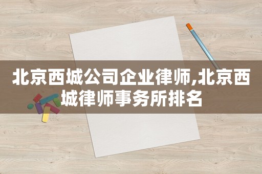 北京西城公司企業律師,北京西城律師事務所排名