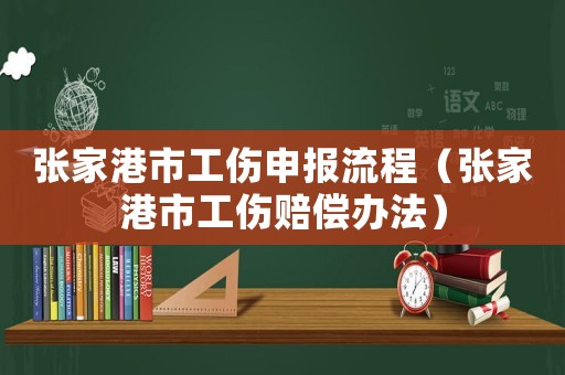 張家港市工傷申報(bào)流程（張家港市工傷賠償辦法）
