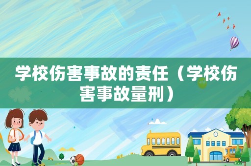 學校傷害事故的責任（學校傷害事故量刑）