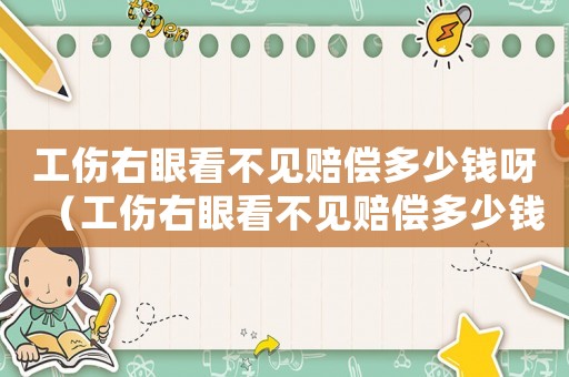 工傷右眼看不見賠償多少錢呀（工傷右眼看不見賠償多少錢）