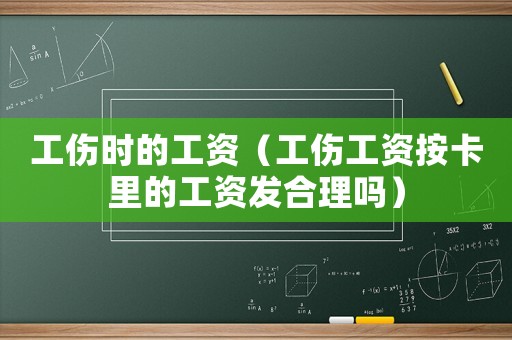 工傷時的工資（工傷工資按卡里的工資發合理嗎）