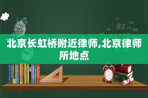 北京長虹橋附近律師,北京律師所地點(diǎn)