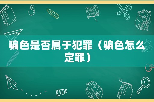 騙色是否屬于犯罪（騙色怎么定罪）