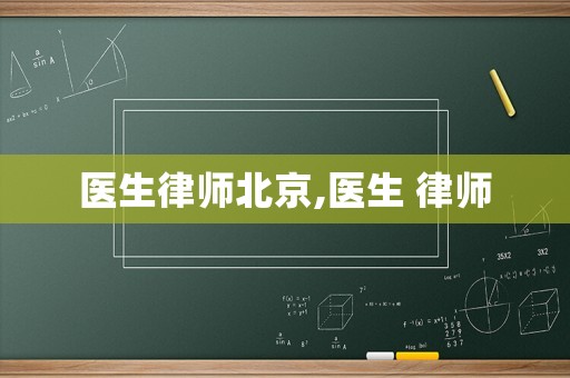 醫(yī)生律師北京,醫(yī)生 律師